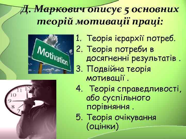 Д. Маркович описує 5 основних теорій мотивації праці: 1. Теорія ієрархії потреб. 2. Теорія