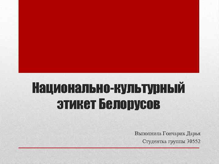 Национально-культурный этикет Белорусов Выполнила Гончарик Дарья Студентка группы 30552 