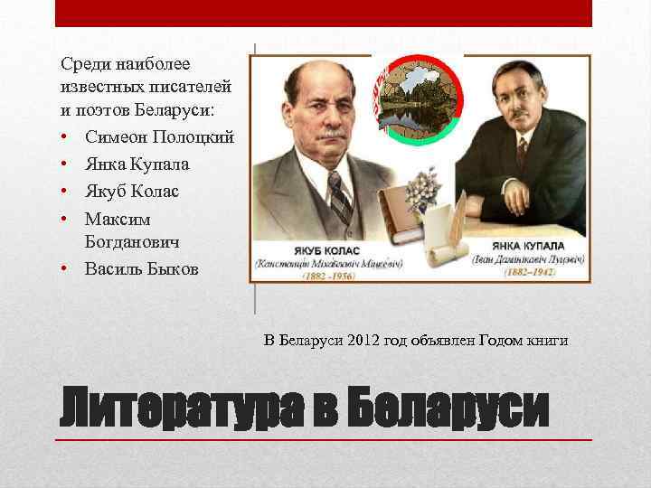 Среди наиболее известных писателей и поэтов Беларуси: • Симеон Полоцкий • Янка Купала •