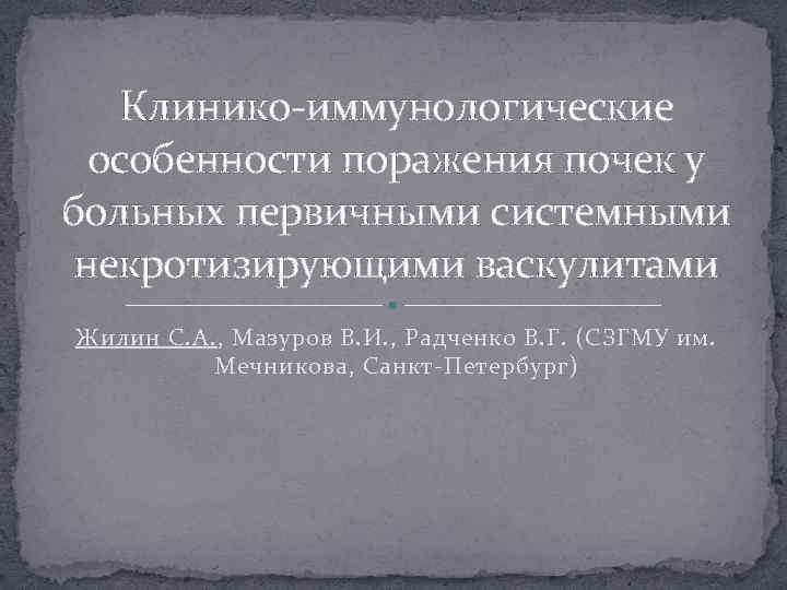 Клинико-иммунологические особенности поражения почек у больных первичными системными некротизирующими васкулитами Жилин С. А. ,