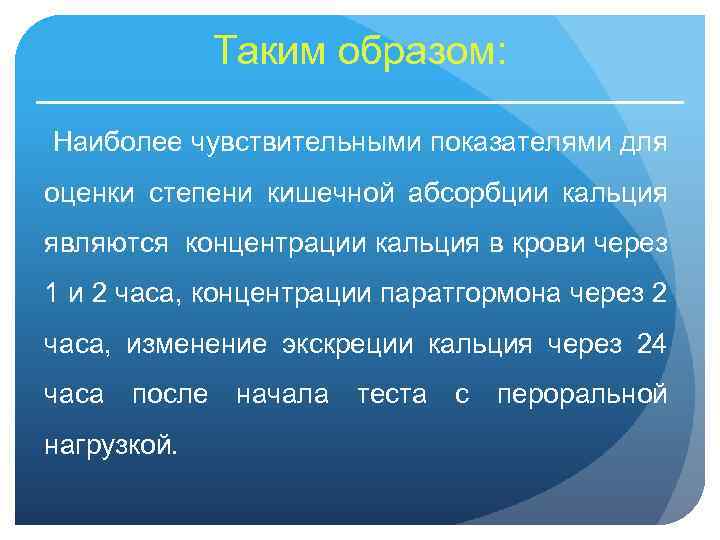 Таким образом: Наиболее чувствительными показателями для оценки степени кишечной абсорбции кальция являются концентрации кальция
