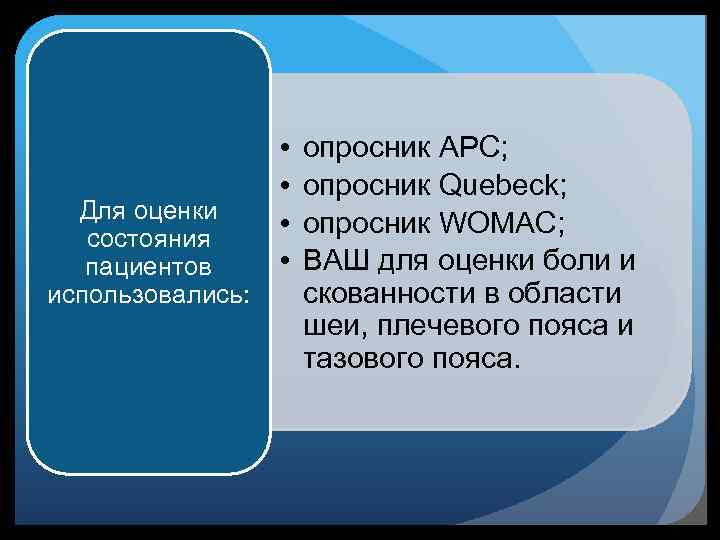 Для оценки состояния пациентов использовались: • • опросник АРС; опросник Quebeck; опросник WOMAC; ВАШ