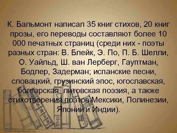 К. Бальмонт написал 35 книг стихов, 20 книг прозы, его переводы составляют более 10