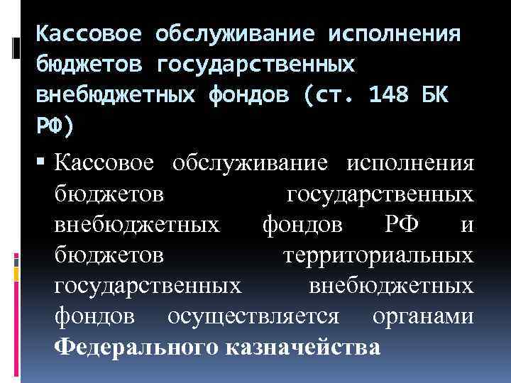 Кассовое обслуживание исполнения бюджетов государственных внебюджетных фондов (ст. 148 БК РФ) Кассовое обслуживание исполнения