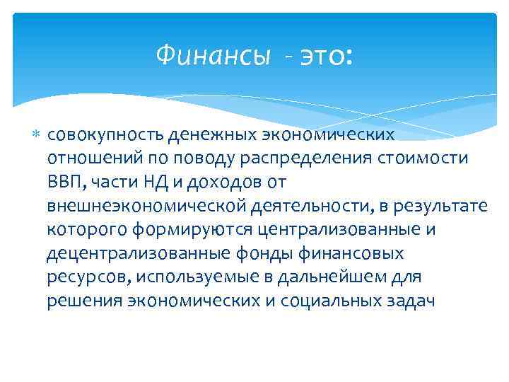 Финансы - это: совокупность денежных экономических отношений по поводу распределения стоимости ВВП, части НД