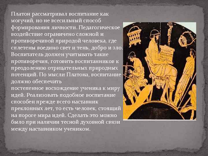 Платон рассматривал воспитание как могучий, но не всесильный способ формирования личности. Педагогическое воздействие ограничено