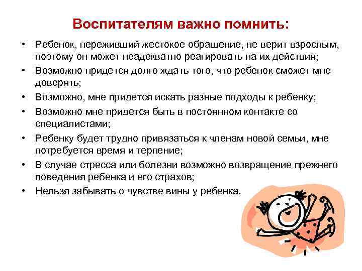 Воспитателям важно помнить: • Ребенок, переживший жестокое обращение, не верит взрослым, поэтому он может