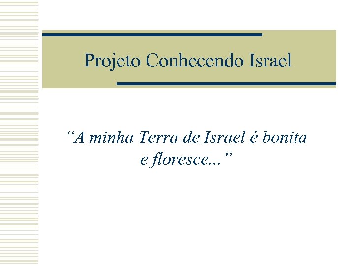 Projeto Conhecendo Israel “A minha Terra de Israel é bonita e floresce. . .