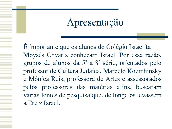 Apresentação É importante que os alunos do Colégio Israelita Moysés Chvarts conheçam Israel. Por