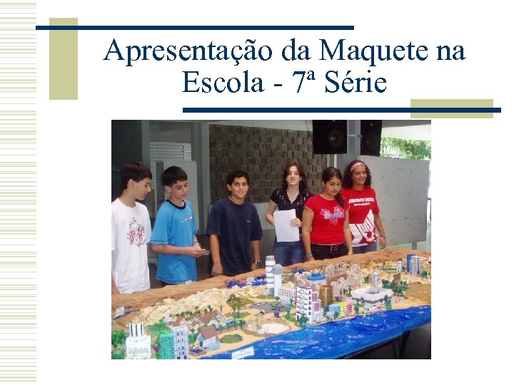 Apresentação da Maquete na Escola - 7ª Série 