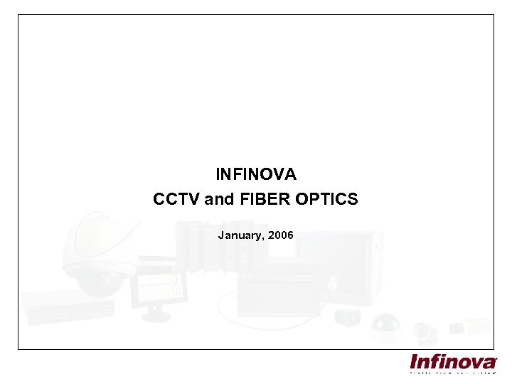  INFINOVA CCTV and FIBER OPTICS January, 2006 