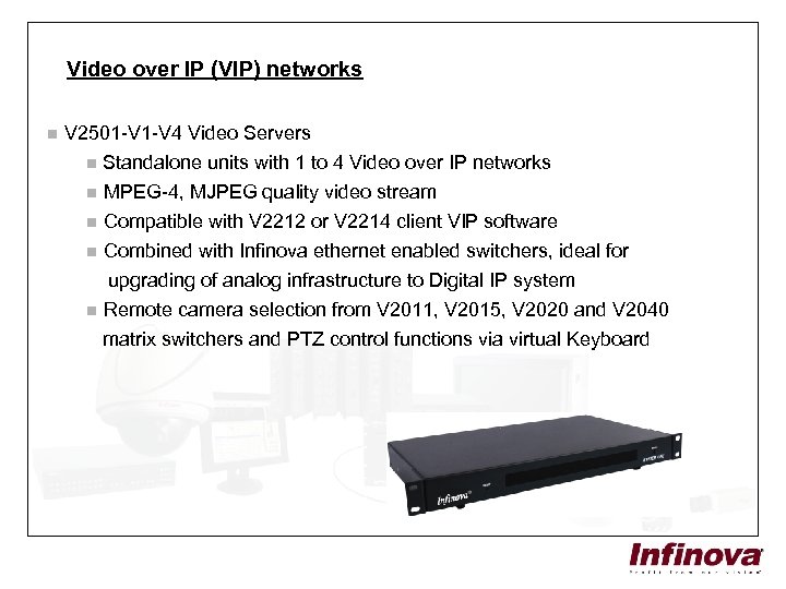 Video over IP (VIP) networks n V 2501 -V 4 Video Servers n Standalone