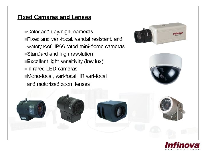 Fixed Cameras and Lenses n. Color and day/night cameras n. Fixed and vari-focal, vandal