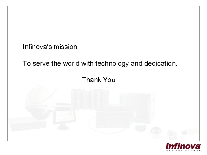 Infinova’s mission: To serve the world with technology and dedication. Thank You 