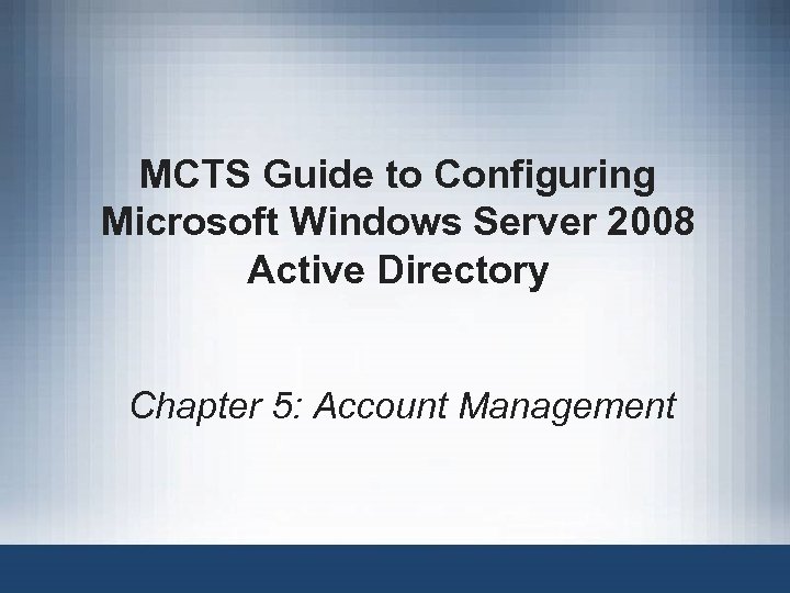 MCTS Guide to Configuring Microsoft Windows Server 2008 Active Directory Chapter 5: Account Management