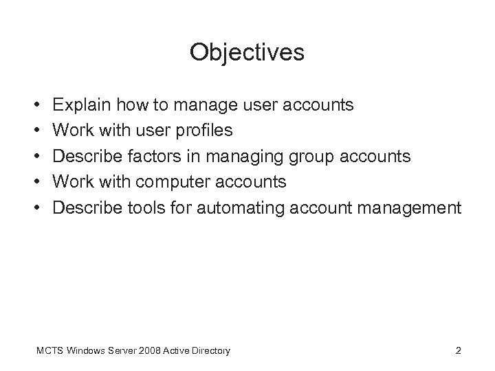 Objectives • • • Explain how to manage user accounts Work with user profiles