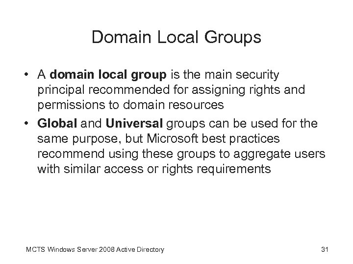 Domain Local Groups • A domain local group is the main security principal recommended