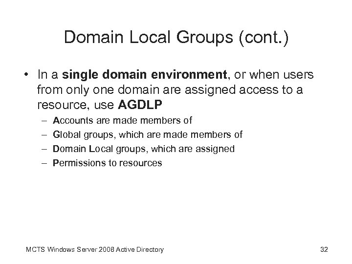 Domain Local Groups (cont. ) • In a single domain environment, or when users