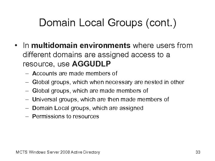 Domain Local Groups (cont. ) • In multidomain environments where users from different domains