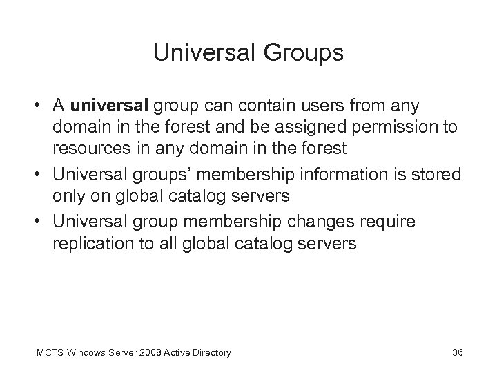 Universal Groups • A universal group can contain users from any domain in the