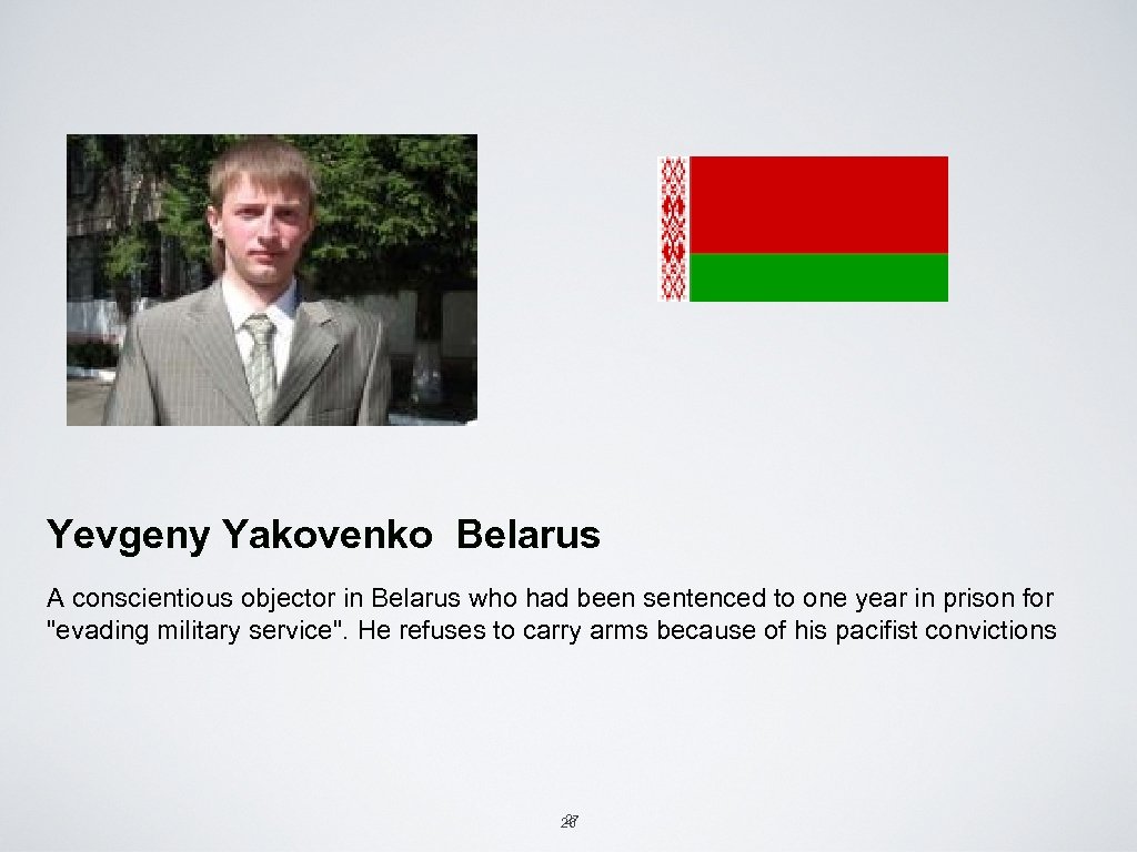 Yevgeny Yakovenko Belarus A conscientious objector in Belarus who had been sentenced to one