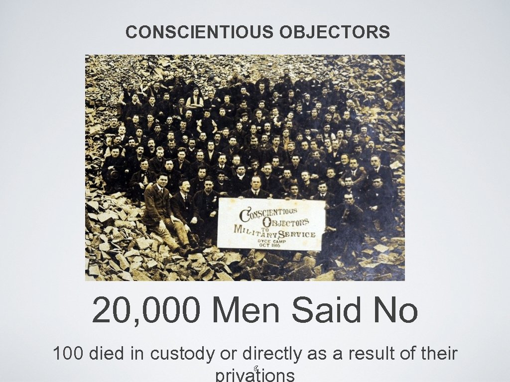 CONSCIENTIOUS OBJECTORS 20, 000 Men Said No 100 died in custody or directly as
