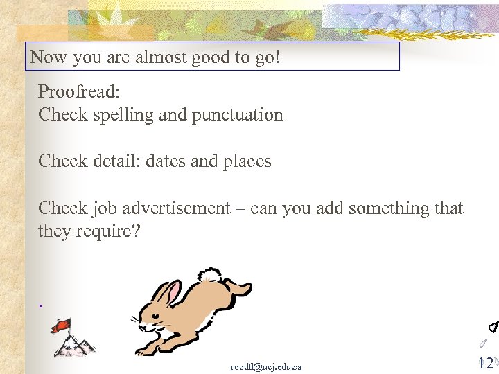 Now you are almost good to go! Proofread: Check spelling and punctuation Check detail: