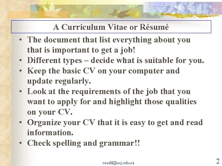  • • • A Curriculum Vitae or Résumé The document that list everything