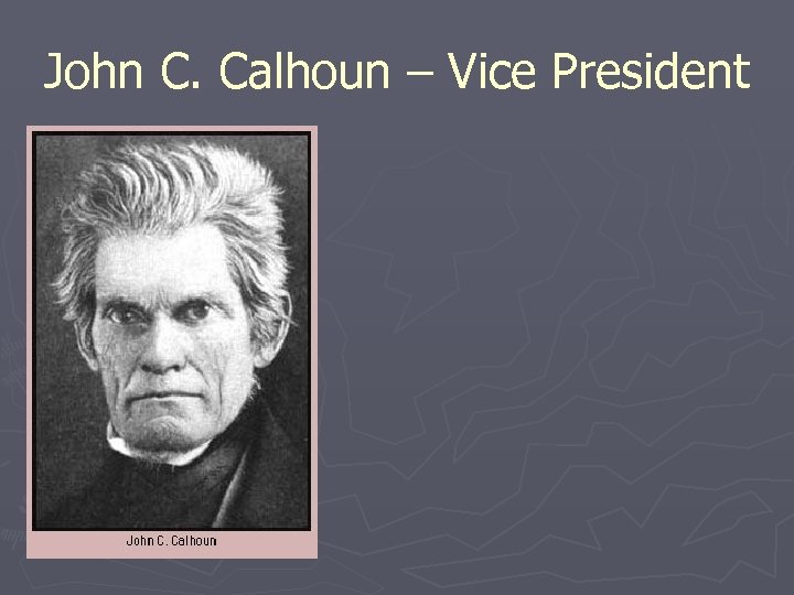 John C. Calhoun – Vice President 