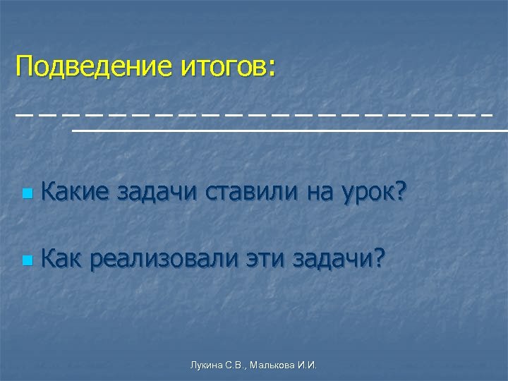 Подведение итогов: n Какие задачи ставили на урок? n Как реализовали эти задачи? Лукина