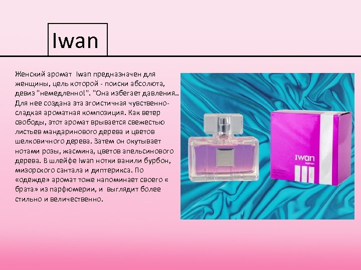 Iwan Женский аромат Iwan предназначен для Iwan женщины, цель которой - поиски абсолюта, девиз