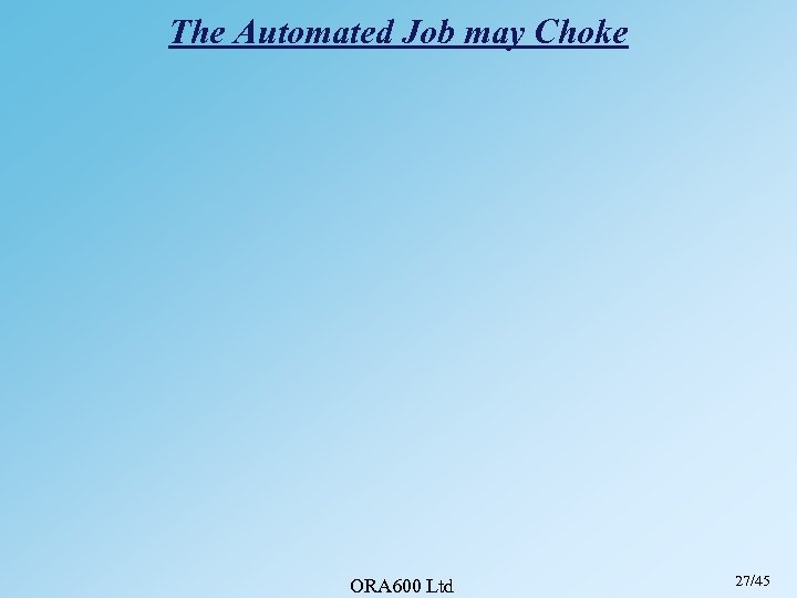 The Automated Job may Choke ORA 600 Ltd 27/45 