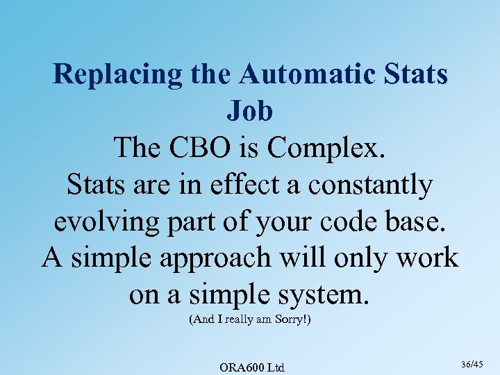 Replacing the Automatic Stats Job The CBO is Complex. Stats are in effect a