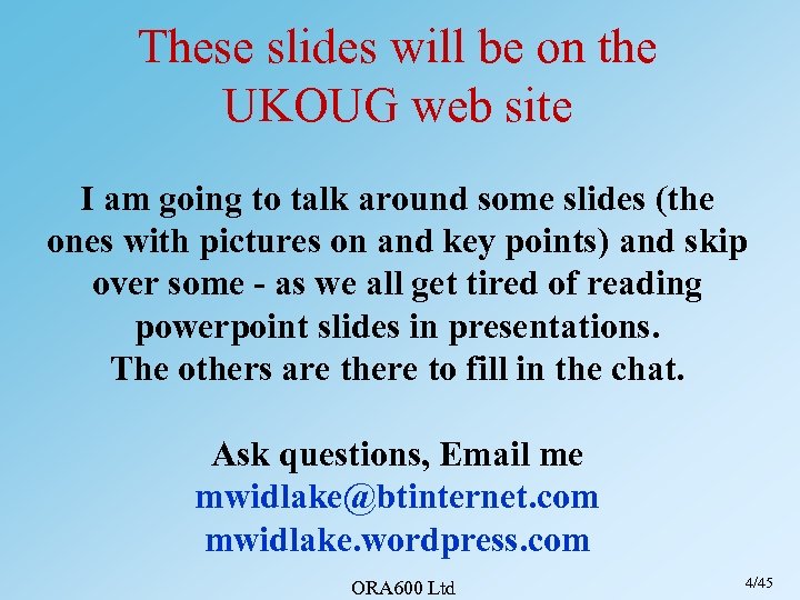 These slides will be on the UKOUG web site I am going to talk