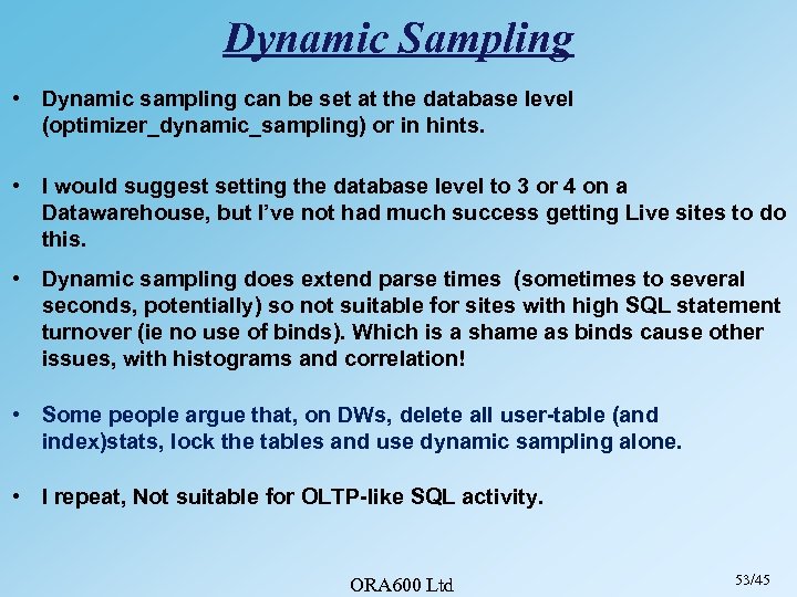 Dynamic Sampling • Dynamic sampling can be set at the database level (optimizer_dynamic_sampling) or