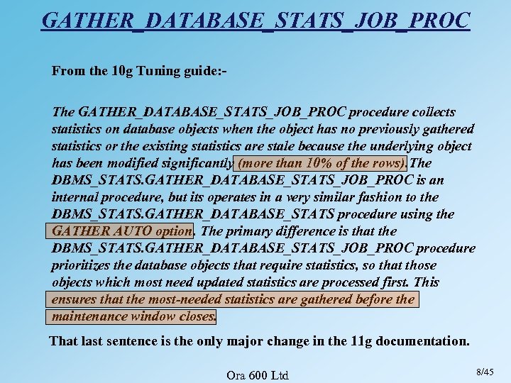 GATHER_DATABASE_STATS_JOB_PROC From the 10 g Tuning guide: The GATHER_DATABASE_STATS_JOB_PROC procedure collects statistics on database