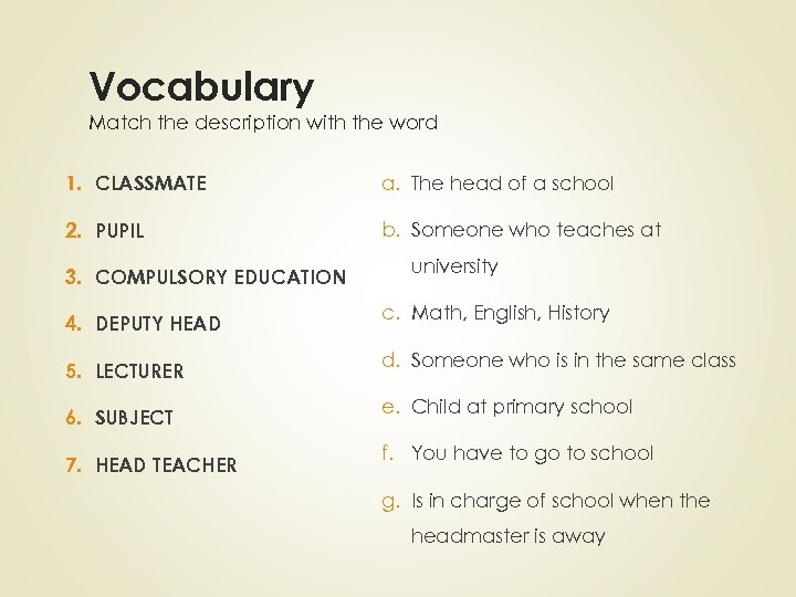 Vocabulary Match the description with the word 1. CLASSMATE a. The head of a
