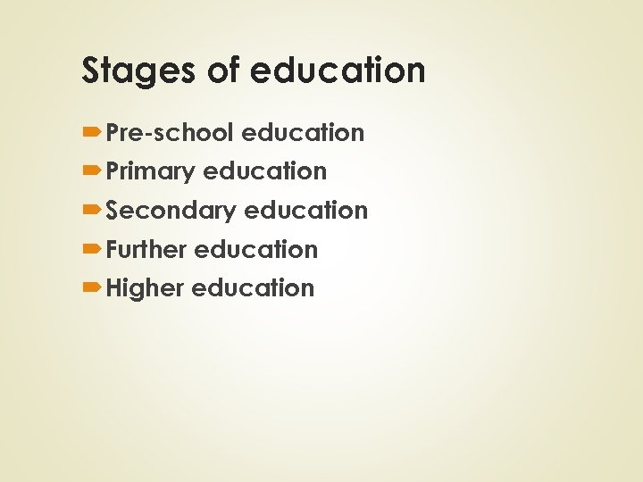 Stages of education Pre-school education Primary education Secondary education Further education Higher education 