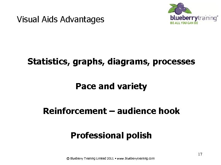 Visual Aids Advantages Statistics, graphs, diagrams, processes Pace and variety Reinforcement – audience hook