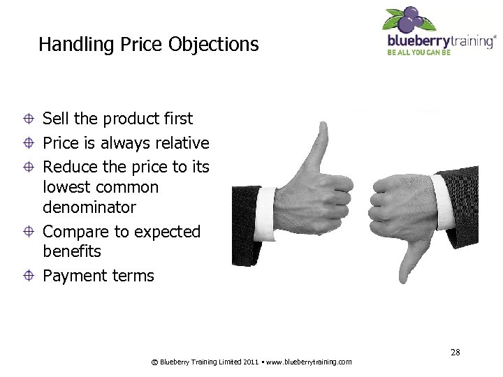 Handling Price Objections Sell the product first Price is always relative Reduce the price