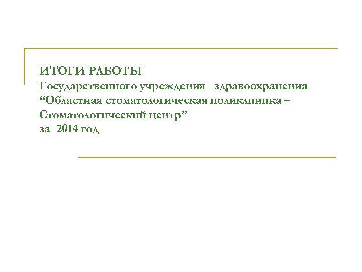 ИТОГИ РАБОТЫ Государственного учреждения здравоохранения “Областная стоматологическая поликлиника – Стоматологический центр” за 2014 год