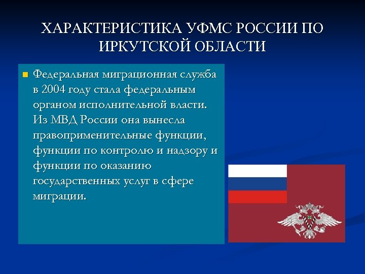 ХАРАКТЕРИСТИКА УФМС РОССИИ ПО ИРКУТСКОЙ ОБЛАСТИ n Федеральная миграционная служба в 2004 году стала
