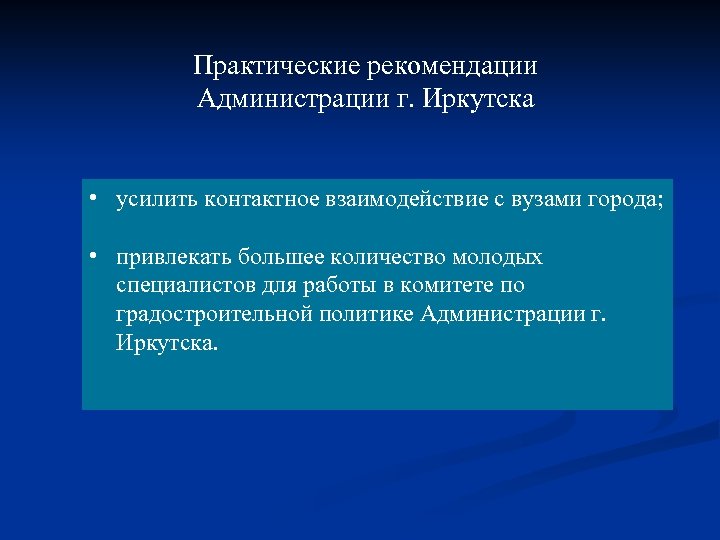 Практические рекомендации Администрации г. Иркутска • усилить контактное взаимодействие с вузами города; • привлекать