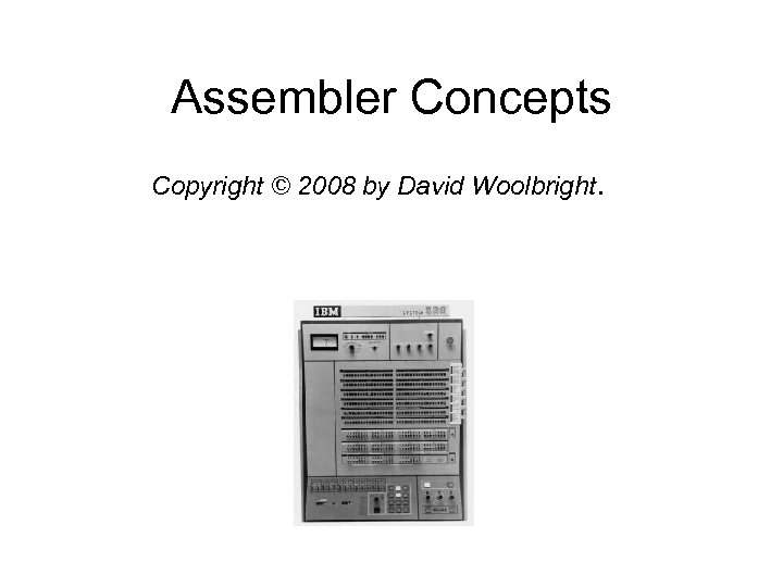 Assembler Concepts Copyright © 2008 by David Woolbright. 