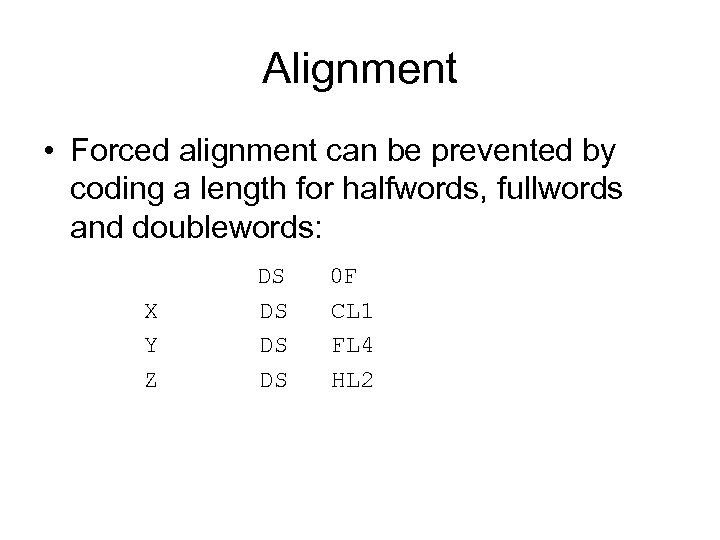 Alignment • Forced alignment can be prevented by coding a length for halfwords, fullwords