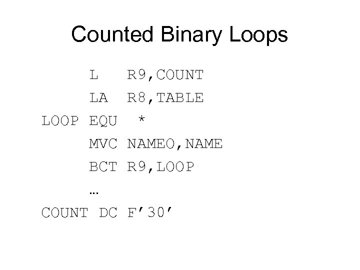 Counted Binary Loops L R 9, COUNT LA R 8, TABLE LOOP EQU *
