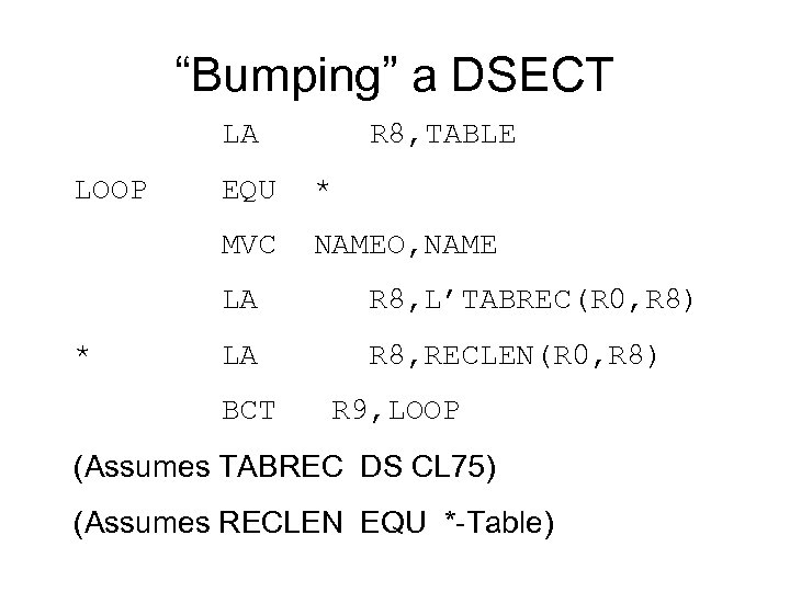 “Bumping” a DSECT LA R 8, TABLE LOOP EQU * MVC NAMEO, NAME LA