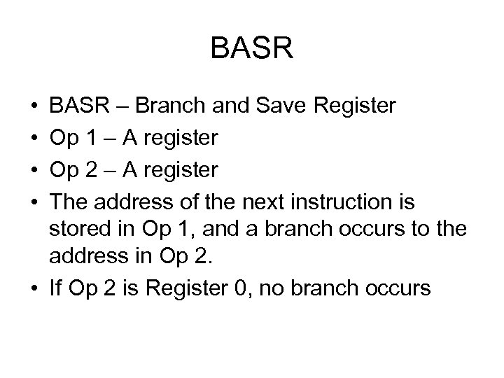 BASR • • BASR – Branch and Save Register Op 1 – A register