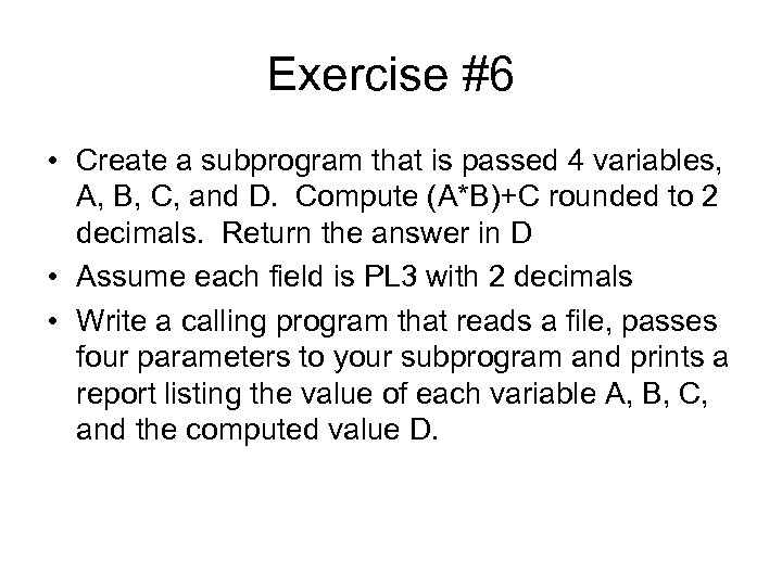 Exercise #6 • Create a subprogram that is passed 4 variables, A, B, C,