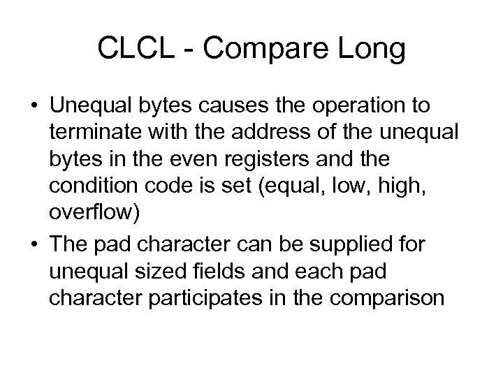 CLCL - Compare Long • Unequal bytes causes the operation to terminate with the